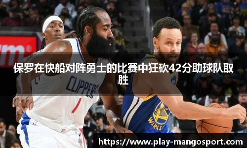 保罗在快船对阵勇士的比赛中狂砍42分助球队取胜